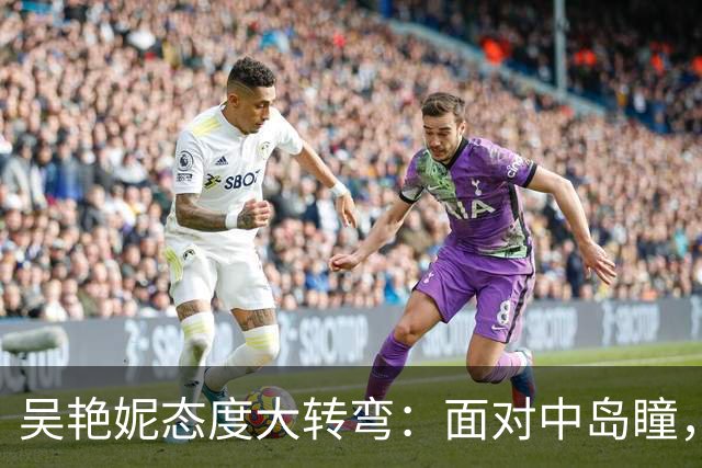 吴艳妮态度大转弯：面对中岛瞳，她终于清醒了